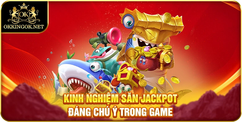 Kinh nghiệm săn jackpot đáng chú ý trong game