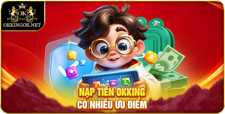Nạp tiền okking có nhiều ưu điểm