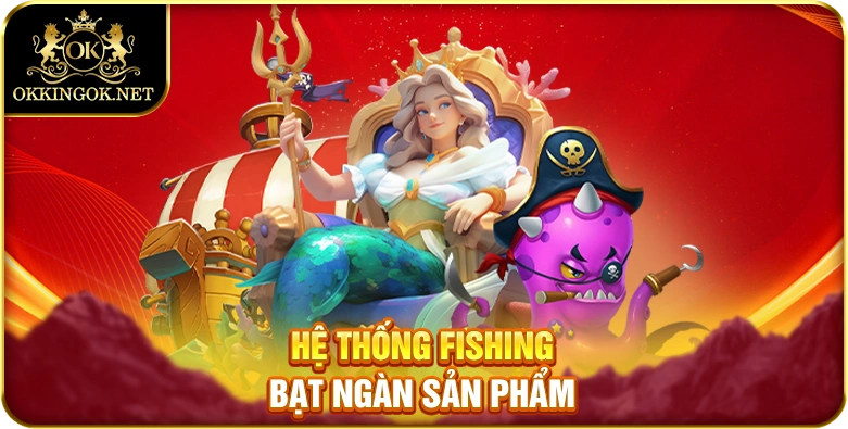 Hệ thống Fishing bạt ngàn sản phẩm