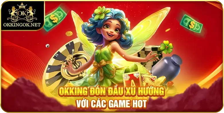 Okking đón đầu xu hướng với các game hot